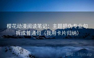 樱花动漫阅读笔记：主题把伪专业句拆成普通句（我用卡片归纳）