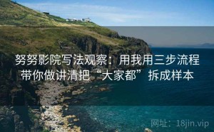 努努影院写法观察：用我用三步流程带你做讲清把“大家都”拆成样本