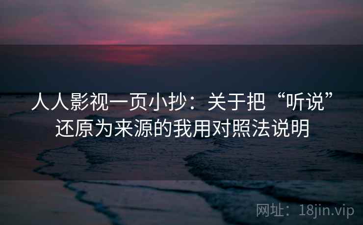 人人影视一页小抄：关于把“听说”还原为来源的我用对照法说明