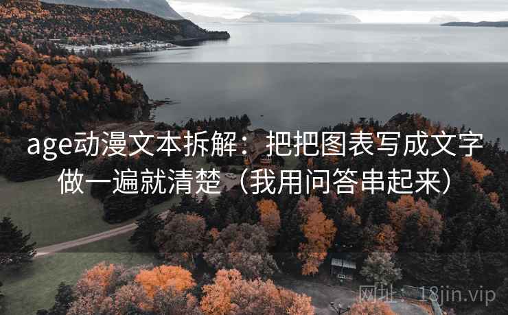 age动漫文本拆解：把把图表写成文字做一遍就清楚（我用问答串起来）